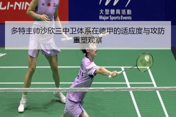 多特主帅沙欣三中卫体系在德甲的适应度与攻防重塑观察