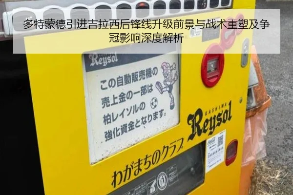 多特蒙德引进吉拉西后锋线升级前景与战术重塑及争冠影响深度解析