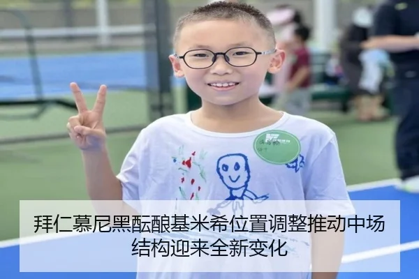 拜仁慕尼黑酝酿基米希位置调整推动中场结构迎来全新变化